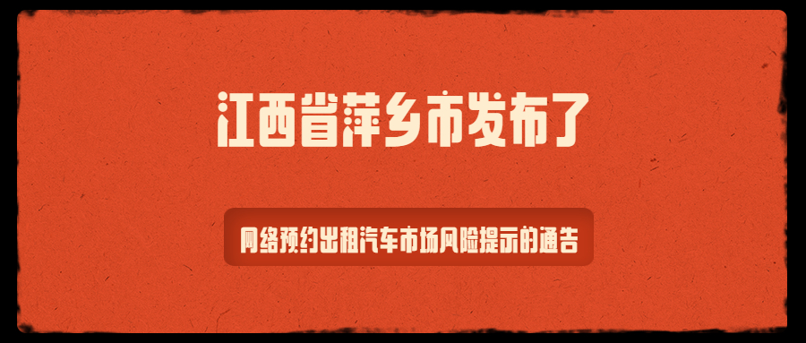江西省萍乡市发布了网络预约出租汽车市场风险提示的通告